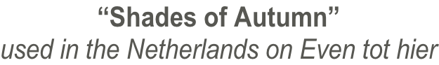 “Shades of Autumn” used in the Netherlands on Even tot hier
