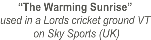 “The Warming Sunrise” used in a Lords cricket ground VT  on Sky Sports (UK)