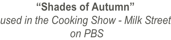 “Shades of Autumn” used in the Cooking Show - Milk Street  on PBS