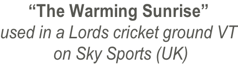 “The Warming Sunrise” used in a Lords cricket ground VT  on Sky Sports (UK)