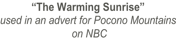 “The Warming Sunrise” used in an advert for Pocono Mountains  on NBC